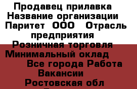 Продавец прилавка › Название организации ­ Паритет, ООО › Отрасль предприятия ­ Розничная торговля › Минимальный оклад ­ 25 000 - Все города Работа » Вакансии   . Ростовская обл.,Донецк г.